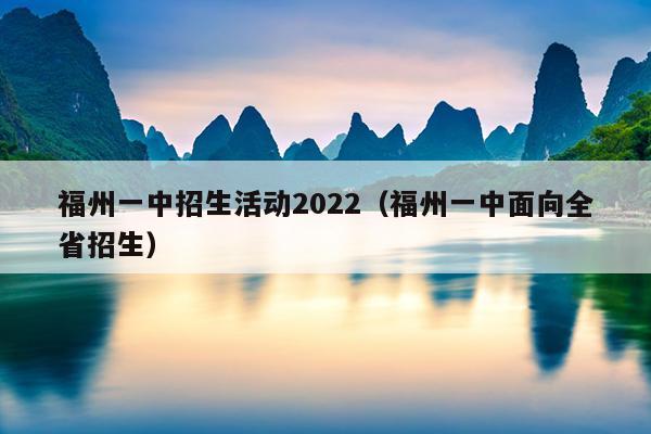 福州一中招生活动2022（福州一中面向全省招生）