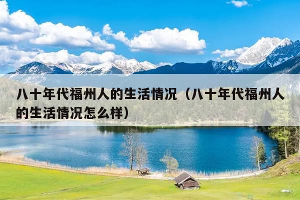 八十年代福州人的生活情况（八十年代福州人的生活情况怎么样）