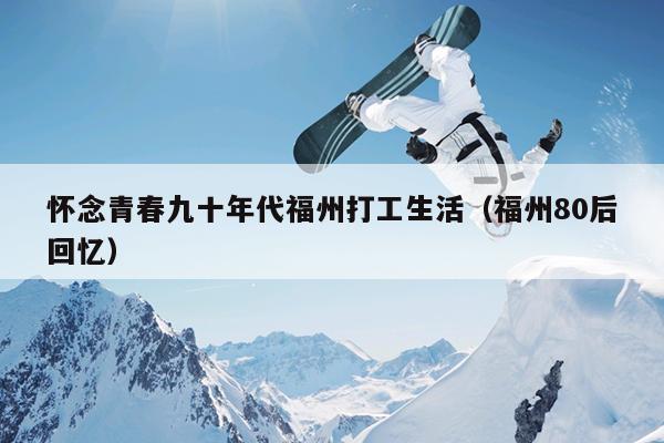 怀念青春九十年代福州打工生活（福州80后回忆）