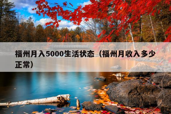 福州月入5000生活状态（福州月收入多少正常）