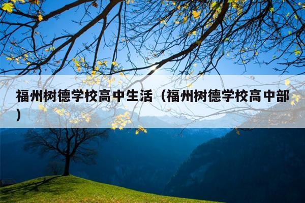 福州树德学校高中生活（福州树德学校高中部）