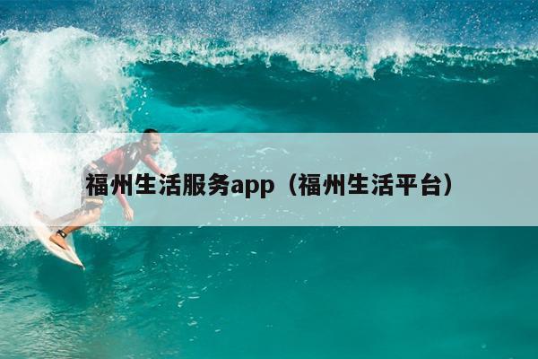 福州生活服务app（福州生活平台）