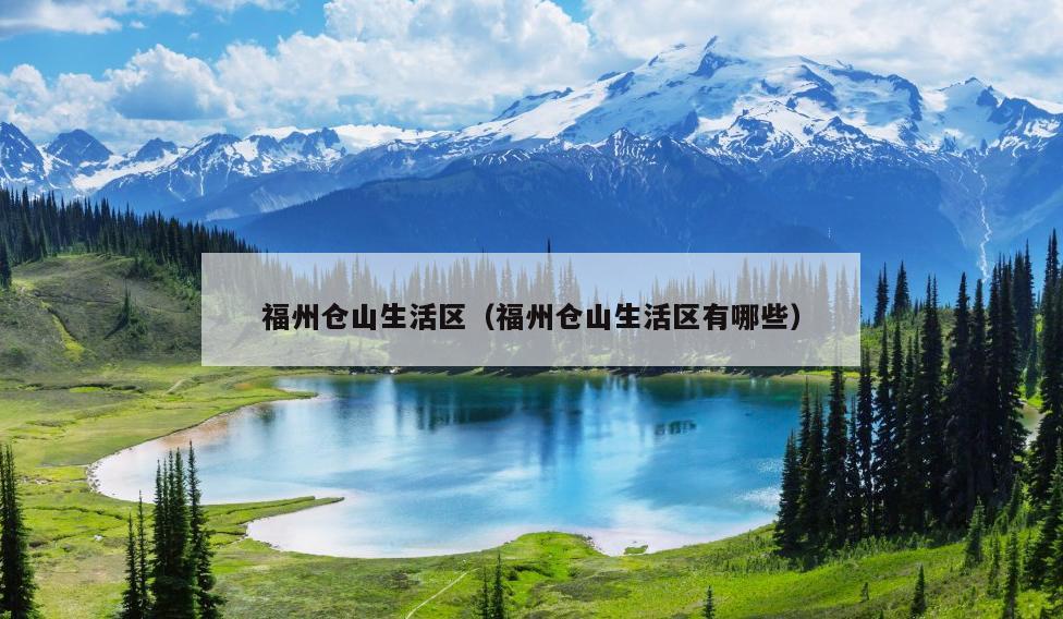 福州仓山生活区（福州仓山生活区有哪些）