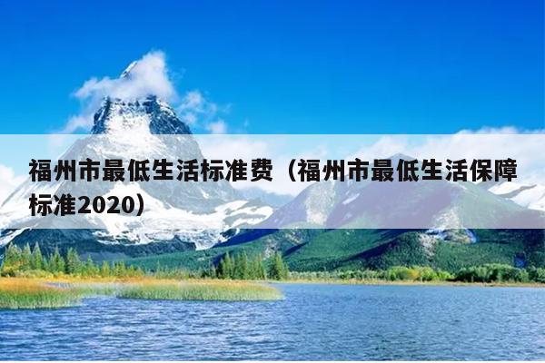 福州市最低生活标准费（福州市最低生活保障标准2020）