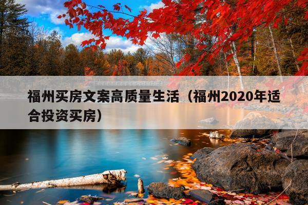 福州买房文案高质量生活（福州2020年适合投资买房）
