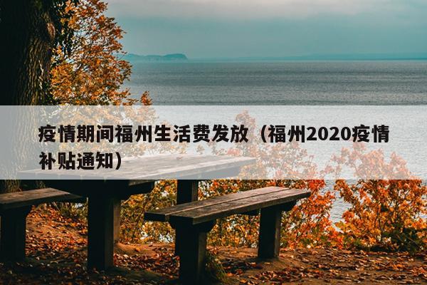 疫情期间福州生活费发放（福州2020疫情补贴通知）