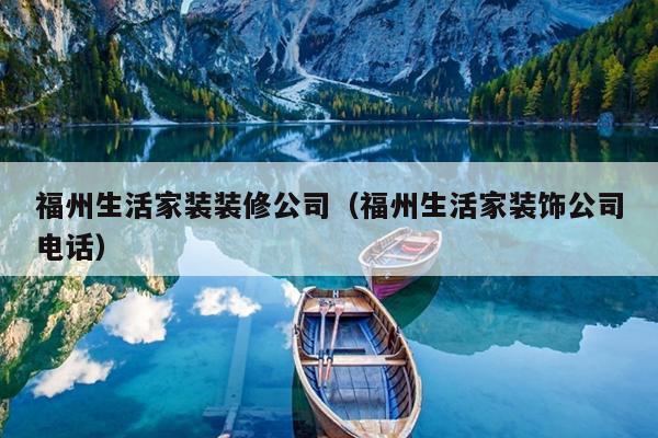 福州生活家装装修公司（福州生活家装饰公司电话）